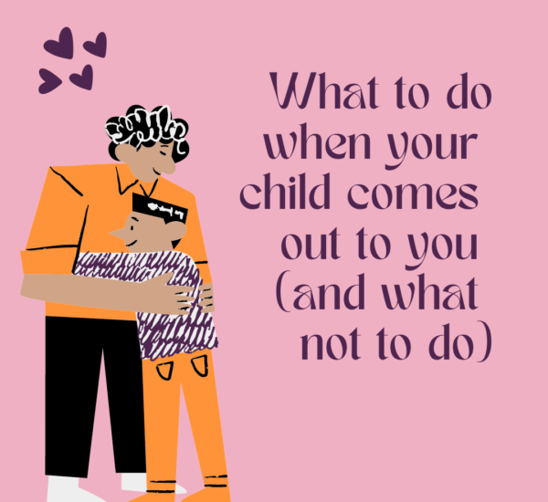 What to Do When Your Child Comes Out to You (and What Not to Do)